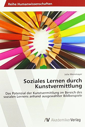 Soziales Lernen durch Kunstvermittlung: Das Potenzial der Kunstvermittlung im Bereich des sozialen Lernens anhand ausgewählter Bildbeispiele