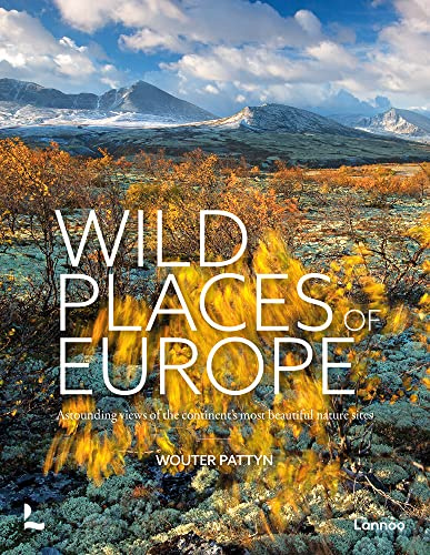 Wild Places of Europe: Astounding views of the continent’s most beautiful nature sites (Explore Europe)