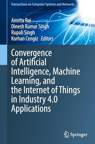 Convergence of Artificial Intelligence, Machine Learning, and the Internet of Things in Industry 4.0 Applications (Transactions on Computer Systems and Networks)
