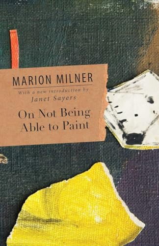 On Not Being Able to Paint (The Collected Works of Marion Milner)