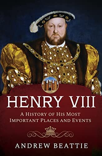 Henry VIII: A History of his Most Important Places and Events