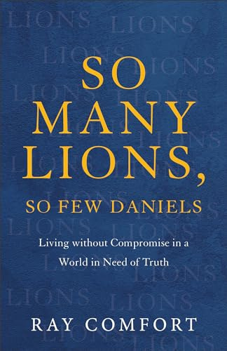 So Many Lions, So Few Daniels: Living Without Compromise in a World in Need of Truth
