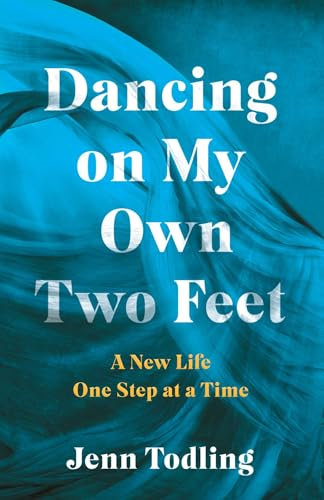 Dancing on My Own Two Feet: A New Life One Step at a Time