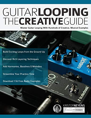 Guitar Looping The Creative Guide: Master Guitar Looping With Hundreds of Creative, Musical Examples (Guitar pedals and effects, Band 1)