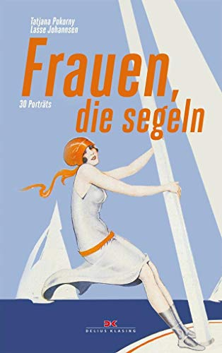 Frauen, die segeln: 30 Porträts: 30 Porträts. und heute im Porträt