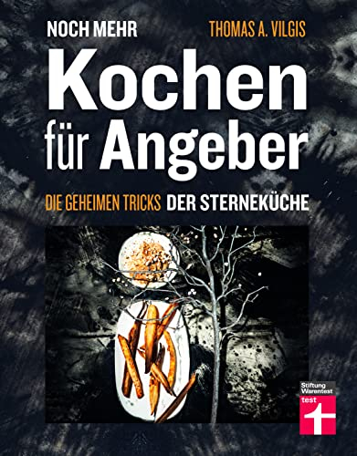 Noch mehr kochen für Angeber - Kochbuch von Stiftung Warentest - mit 50 neuen kulinarischen Effekten, die umhauen: Die geheimen Tricks der Sterneküche