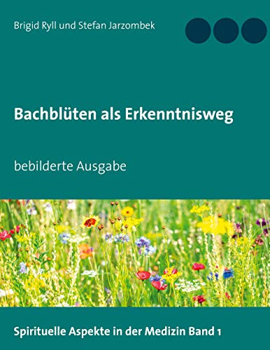 Bachblüten als Erkenntnisweg: bebilderte Ausgabe (Spirituelle Aspekte in der Medizin)