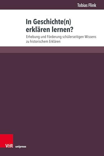 In Geschichte(n) erklären lernen?: Erhebung und Förderung schülerseitigen Wissens zu historischem Erklären (Beihefte zur Zeitschrift für Geschichtsdidaktik)