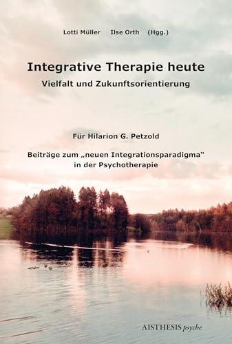Integrative Therapie heute: Vielfalt und Zukunftsorientierung in der Psychotherapie (AISTHESIS psyche)