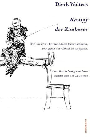Kampf der Zauberer: Wie wir von Thomas Mann lernen können, uns gegen das Unheil zu wappnen. Eine Betrachtung rund um »Mario und der Zauberer«r