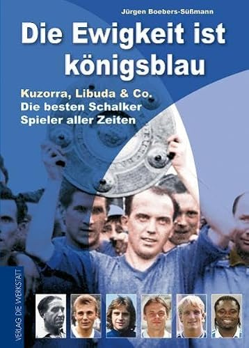 Die Ewigkeit ist königsblau - Kuzorra, Libuda & Co. - die besten Schalker Spieler aller Zeiten