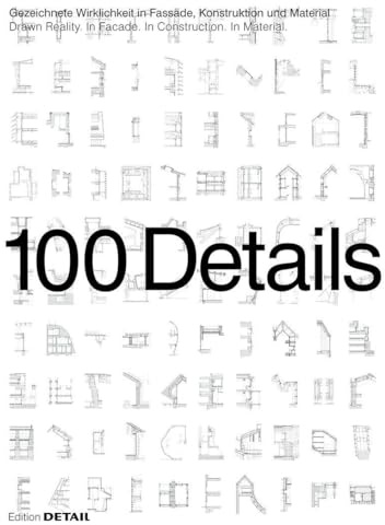 100 Details: Gezeichnete Wirklichkeit in Fassade, Konstruktion und Material / Drawn Reality. In Facade. In Construction. In Material.