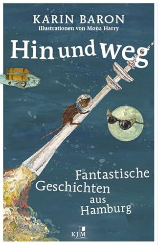 Hin und weg: Fantastische Geschichten aus Hamburg. Mit Illustrationen von Mona Harry