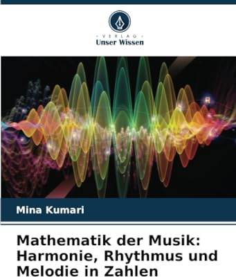 Mathematik der Musik: Harmonie, Rhythmus und Melodie in Zahlen