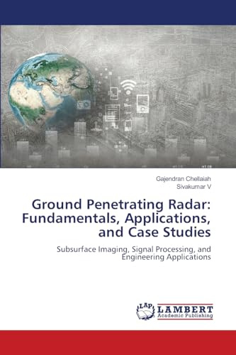 Ground Penetrating Radar: Fundamentals, Applications, and Case Studies: Subsurface Imaging, Signal Processing, and Engineering Applications