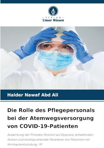Die Rolle des Pflegepersonals bei der Atemwegsversorgung von COVID-19-Patienten: Auswirkung der Prostata-Position auf Dyspnoe, anhaltenden Husten und ... bei Patienten mit Hirnhautentzündung -19