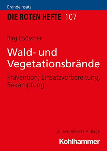 Wald- und Vegetationsbrände: Prävention, Einsatzvorbereitung, Bekämpfung (Die Roten Hefte, 107, Band 107)