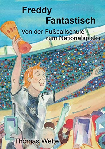 Freddy Fantastisch: Von der Fußballschule zum Nationalspieler