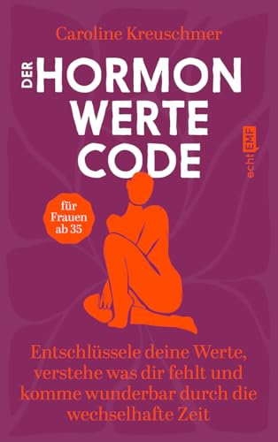 Der Hormonwerte-Code: Entschlüssele deine Werte, verstehe was dir fehlt und komme wunderbar durch die wechselhafte Zeit