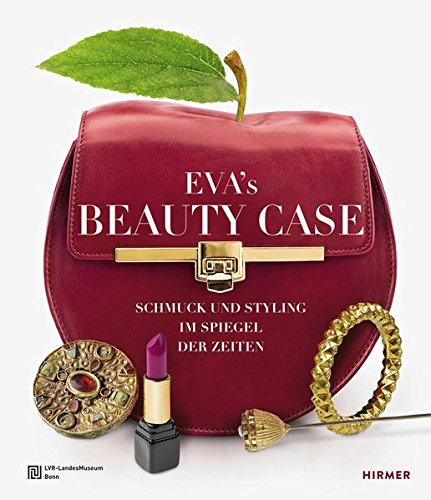 Eva´s Beauty Case: Schmuck und Styling im Spiegel der Zeiten: Schmuck & Styling im Spiegel der Zeiten. Katalog zur Ausstellung im LVR- Landesmuseum Bonn, 2016-2017