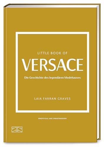 Little Book of Versace: Die Geschichte des legendären Modehauses (Die kleine Modebibliothek, Band 10)