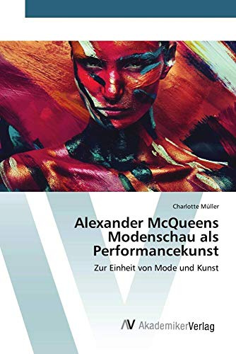 Alexander McQueens Modenschau als Performancekunst: Zur Einheit von Mode und Kunst