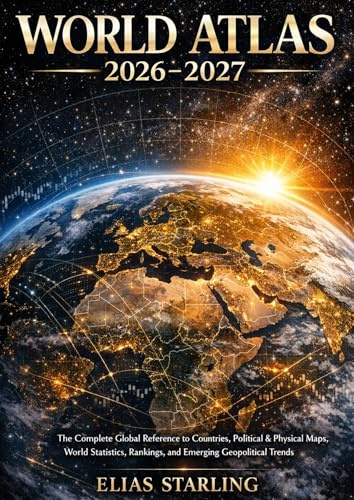 World Atlas 2026-2027: The Complete Global Reference to Countries, Political & Physical Maps, World Statistics, Rankings, and Emerging Geopolitical Trends