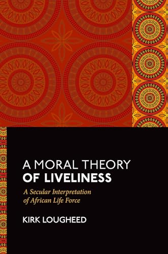 A Moral Theory of Liveliness: A Secular Interpretation of African Life Force