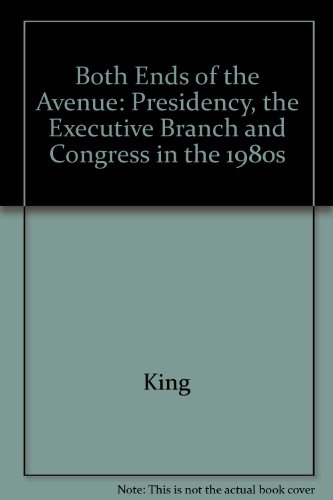Both Ends of the Avenue: The Presidency, the Executive Branch, and Congress in the 1980s