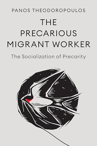 The Precarious Migrant Worker: The Socialization of Precarity