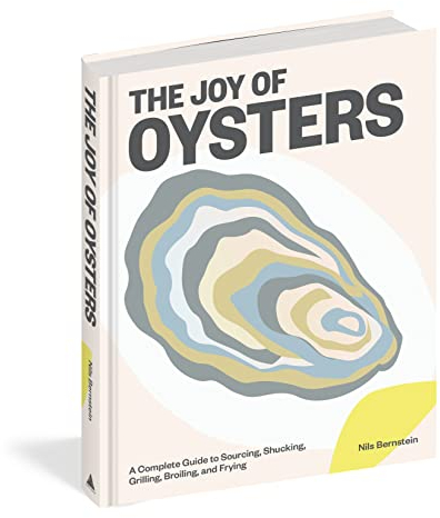 The Joy of Oysters: A Complete Guide to Sourcing, Shucking, Grilling, Broiling, and Frying