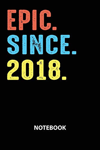 Epic Since 2018 Notebook: Birthday Year 2018 Gift For Men and Women Birthday Gift Idea