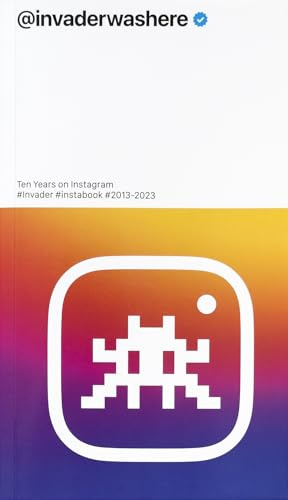 Invader: @invaderwashere: Ten Years on Instagram