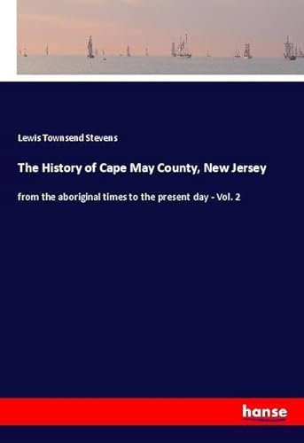 The History of Cape May County, New Jersey: from the aboriginal times to the present day - Vol. 2