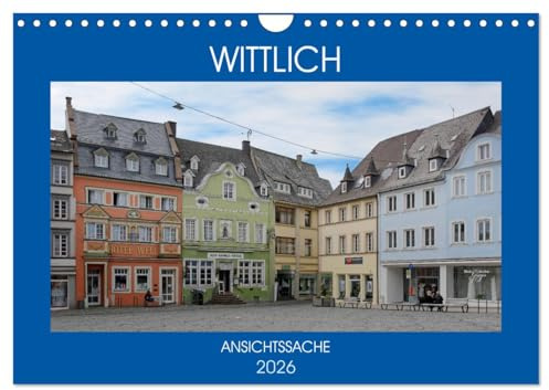 Wittlich - Ansichtssache (Wandkalender 2026 DIN A4 quer), CALVENDO Monatskalender: Spaziergang durch den historischen Kern der Eifelstadt Wittlich (CALVENDO Orte)