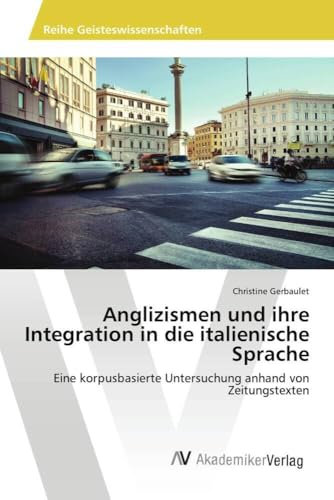 Anglizismen und ihre Integration in die italienische Sprache: Eine korpusbasierte Untersuchung anhand von Zeitungstexten