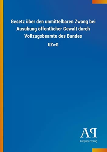 Gesetz über den unmittelbaren Zwang bei Ausübung öffentlicher Gewalt durch Vollzugsbeamte des Bundes: UZwG