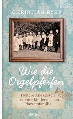 Wie die Orgelpfeifen: Heitere Anekdoten aus einer kinderreichen Pfarrersfamilie - Biografie aus der guten alten Zeit - humorvolle Geschichte einer Großfamilie Anfang 20. Jahrhunderts größere Schrift