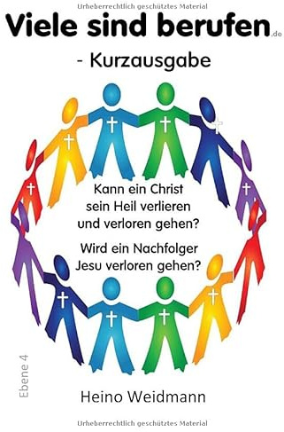 Kann ein Christ sein Heil verlieren und verloren gehen? / Viele sind berufen - Kurzausgabe: Kann ein Christ sein Heil verlieren und verloren gehen? ... Nachfolger Jesu verloren gehen? (Ebenen 1-4)
