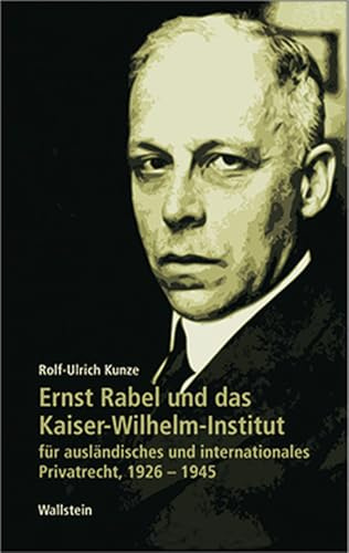 Ernst Rabel und das Kaiser-Wilhelm-Institut für ausländisches und internationales Privatrecht 1926-1945 (Geschichte der Kaiser-Wilhelm-Gesellschaft im Nationalsozialismus)