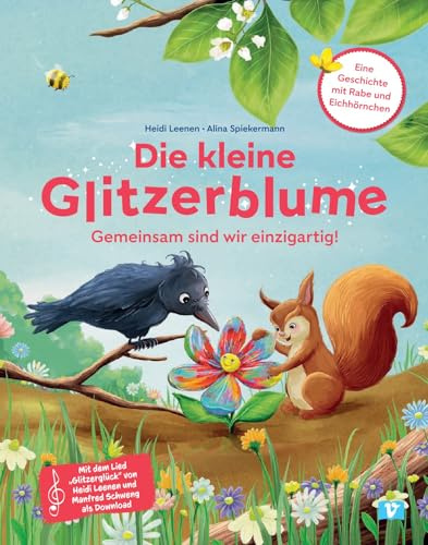 Die kleine Glitzerblume: Gemeinsam sind wir einzigartig! Eine Geschichte mit Rabe und Eichhörnchen: Gemeinsam sind wir einzigartig! Eine Geschichte ... feiern: kunterbuntes Kinderbuch ab 3 Jahren