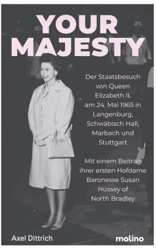 Your Majesty: Der Staatsbesuch von Queen Elizabeth II. am 24. Mai 1965 in Langenburg, Schwäbisch Hall, Marbach und Stuttgart | Mit einem Geleitwort ... Baronesse Susan Hussey of North Bradley