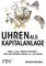 Uhren als Kapitalanlage: Status, Luxus, lukrative Investition – alles über Hersteller, Marken, An- und Verkauf