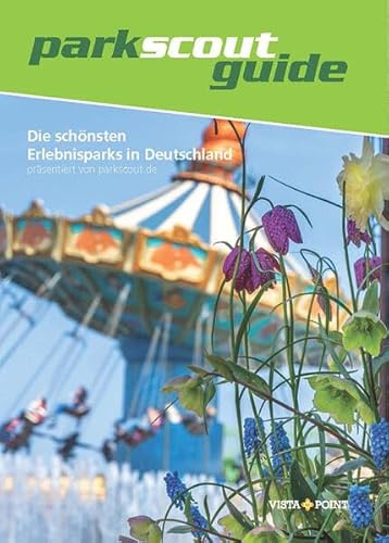 Die schönsten Erlebnisparks in Deutschland 2025: präsentiert von parkscout.de (Freizeitführer)