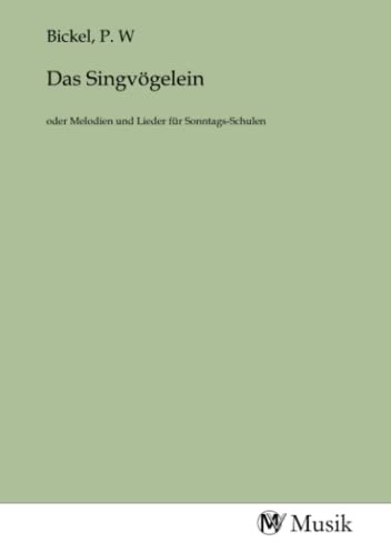 Das Singvögelein: oder Melodien und Lieder für Sonntags-Schulen