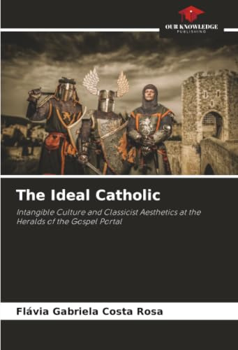 The Ideal Catholic: Intangible Culture and Classicist Aesthetics at the Heralds of the Gospel Portal