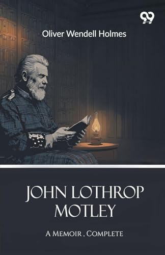 John Lothrop Motley: A Memoir - Complete