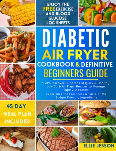 Diabetic Air Fryer Cookbook & Definitive Beginners Guide: Let's Discover Hundreds of Quick & Healthy Low Carb Air Fryer Recipes to Manage Type 2 Diabetes | 45 Day Meal Plan Included