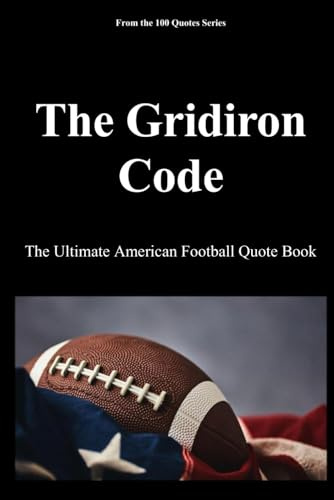 The Gridiron Code: The Ultimate American Football Quote Book (The 100 Quotes Series/Sport, Band 17)