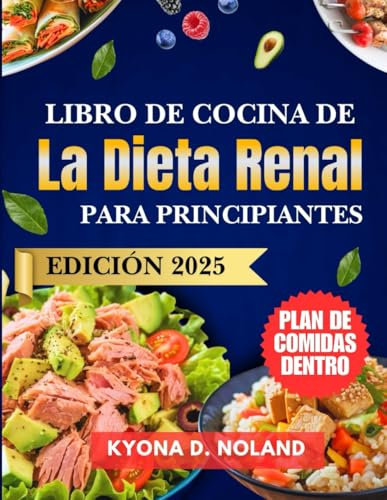 Libro De Cocina De La Dieta Renal Para Principiantes: Recetas Nutritivas Bajas En Sodio Y Potasio Con Un Plan De Comidas Fácil Para Llevar Una Vida Sana